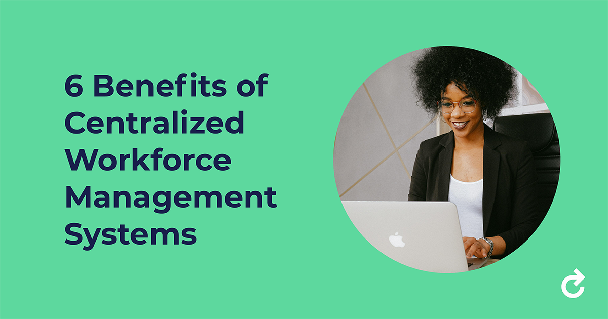6 Benefits of Centralized Workforce Management Systems